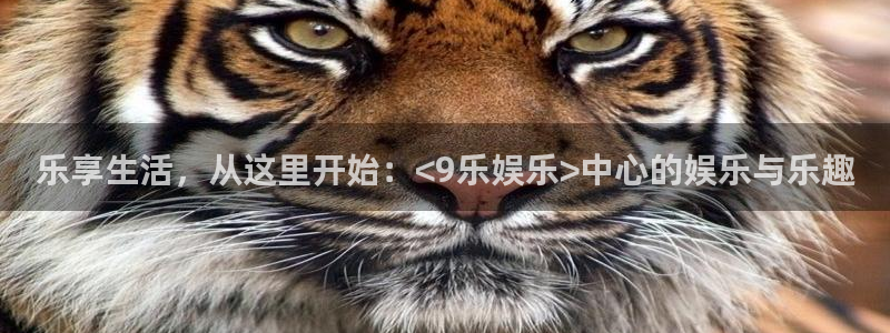 乐享生活，从这里开始：<9乐娱乐>中心的