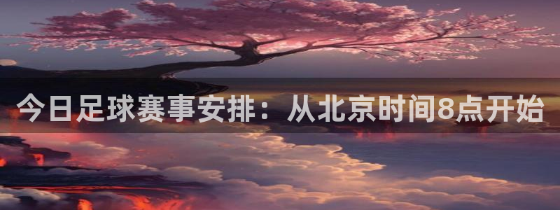 今日足球赛事安排：从北京时间8点开始
